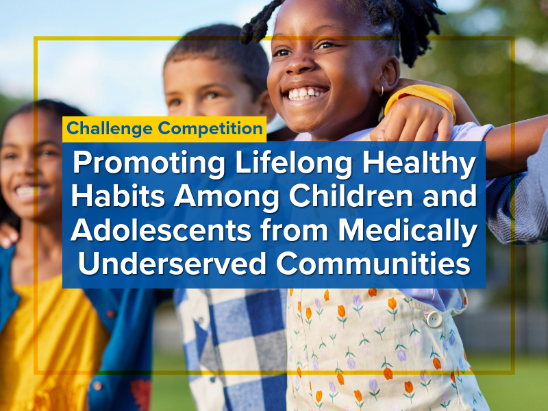 Challenge Competition: Promoting Lifelong Healthy Habits Among Children and Adolescents from Medically Underserved Communities
