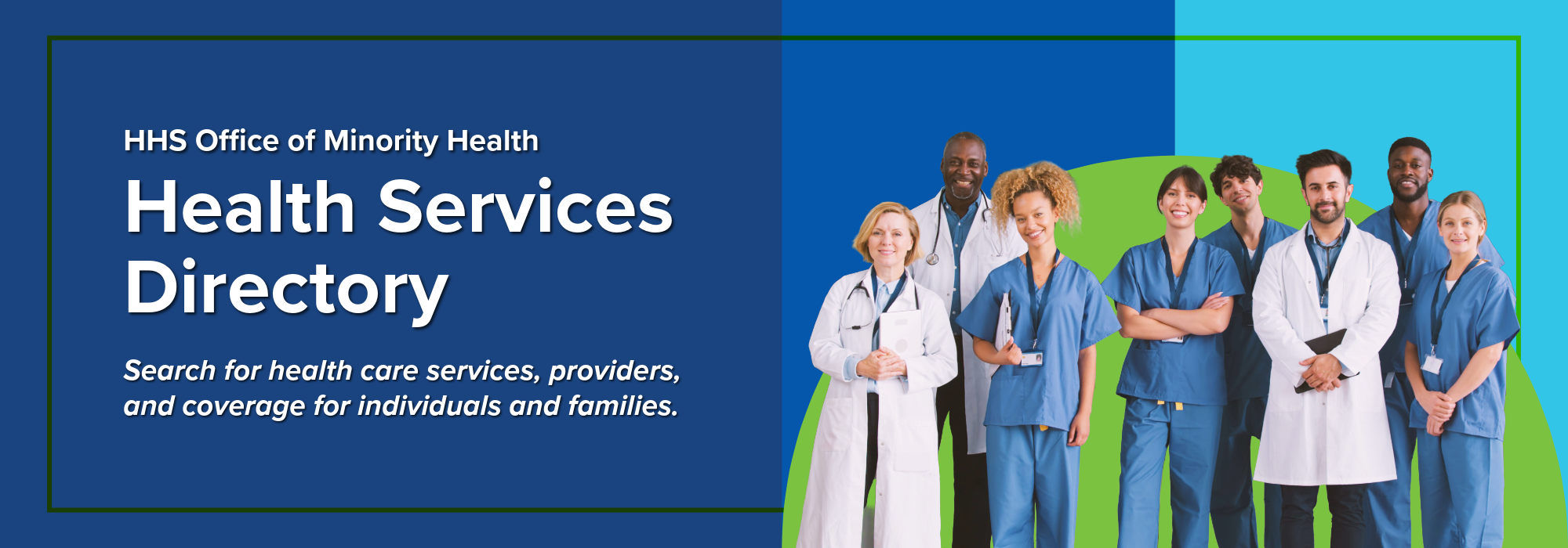 HHS Office of Minority Health; Health Services Directory; Search for health care services, providers, and coverage for individuals and families.