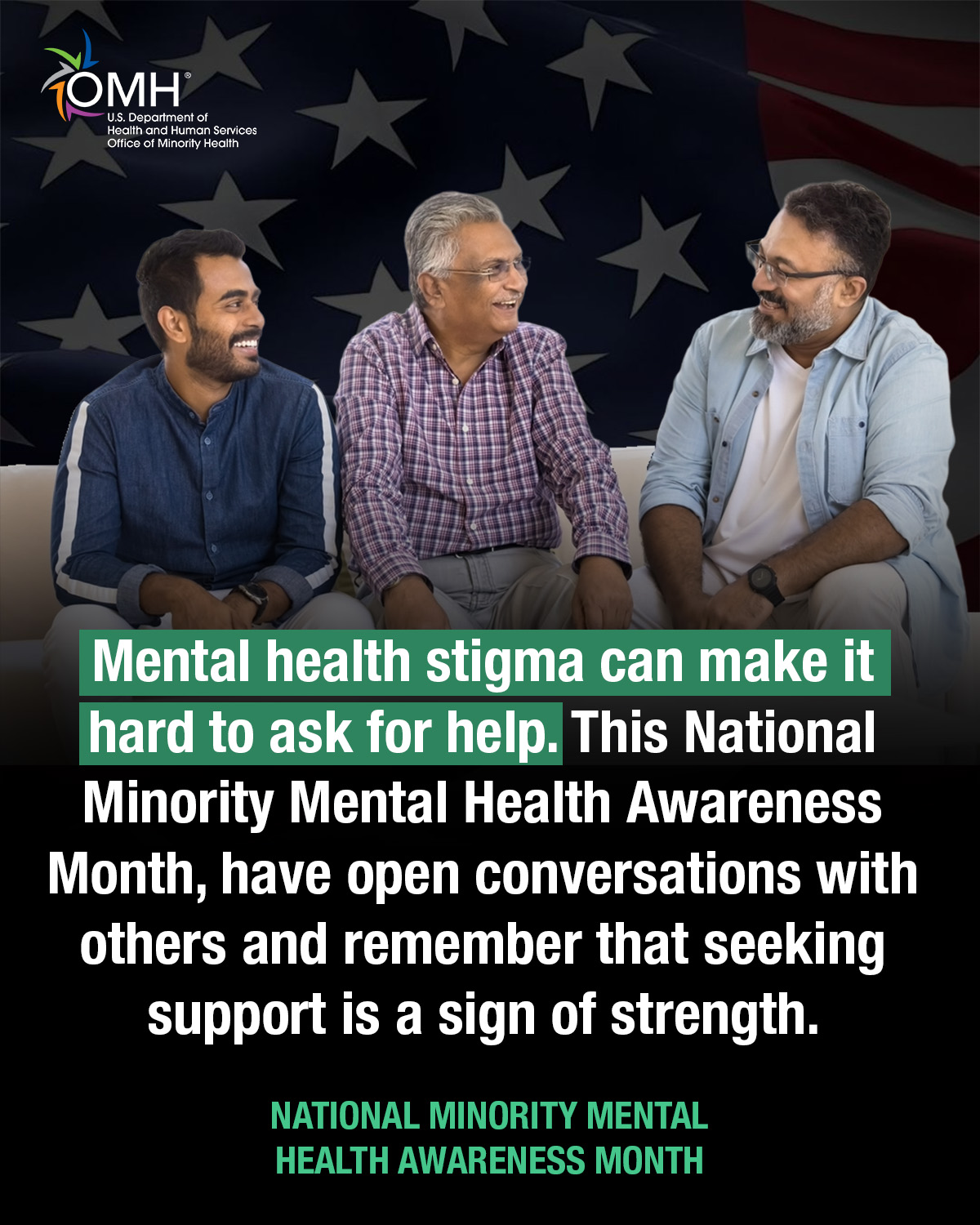 Mental health stigma can make it hard to ask for help. This National Minority Mental Health Awareness Month, have open conversations with others and remember that seeking support is a sign of strength. National Minority Mental Health Awareness Month